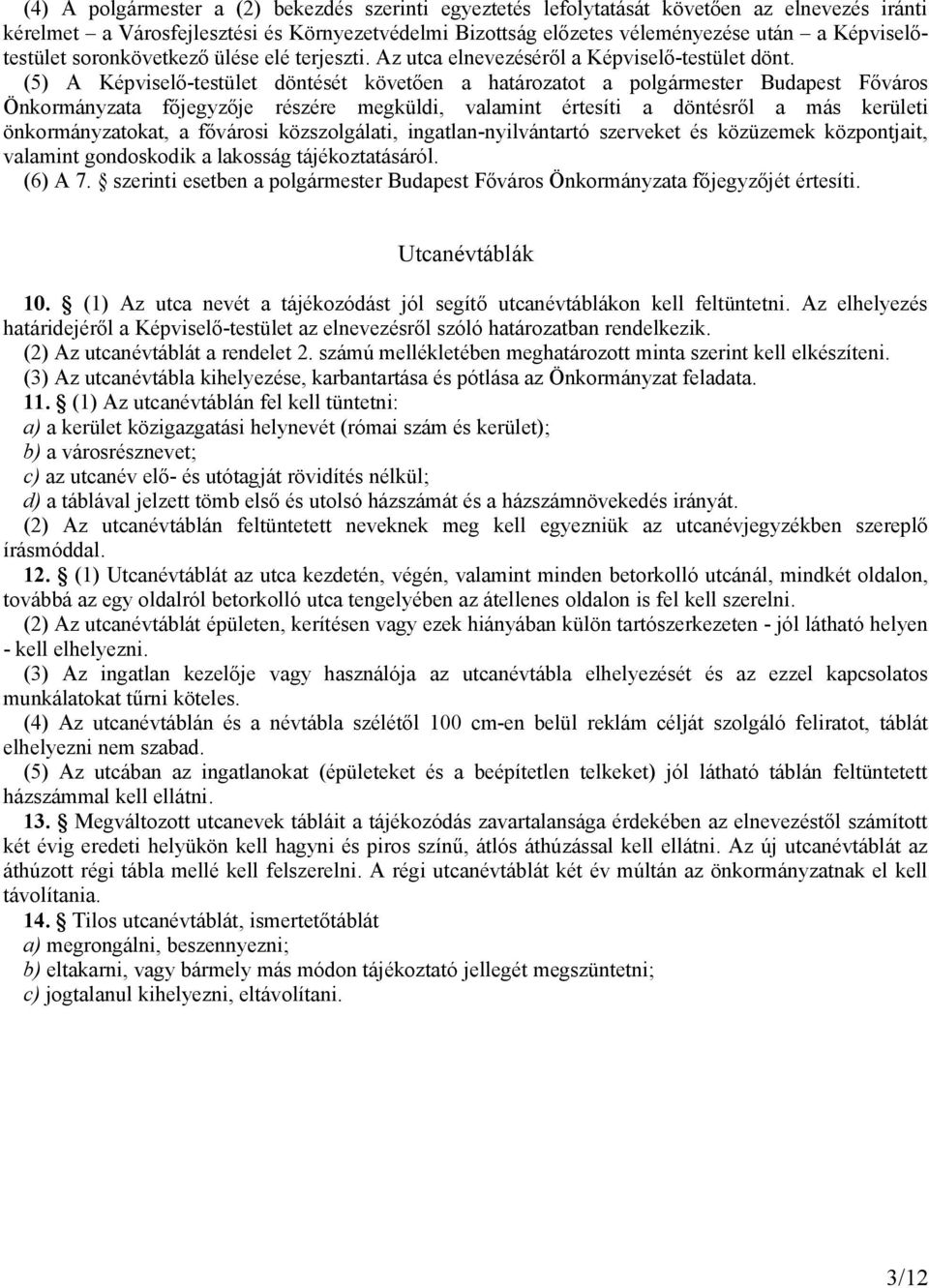 (5) A Képviselő-testület döntését követően a határozatot a polgármester Budapest Főváros Önkormányzata főjegyzője részére megküldi, valamint értesíti a döntésről a más kerületi önkormányzatokat, a