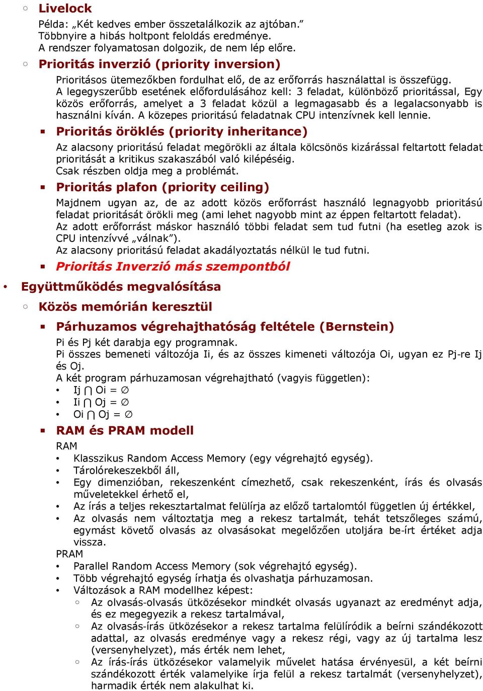 A legegyszerűbb esetének előfordulásához kell: 3 feladat, különböző prioritással, Egy közös erőforrás, amelyet a 3 feladat közül a legmagasabb és a legalacsonyabb is használni kíván.