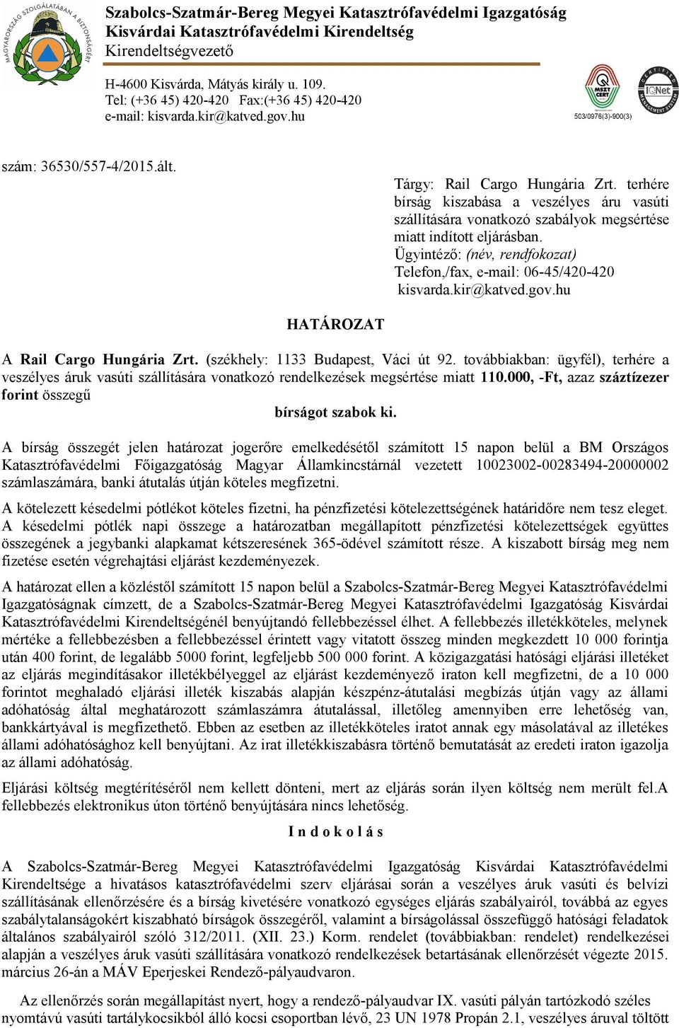 terhére bírság kiszabása a veszélyes áru vasúti szállítására vonatkozó szabályok megsértése miatt indított eljárásban. Ügyintéző: (név, rendfokozat) Telefon,/fax, e-mail: 06-45/420-420 kisvarda.