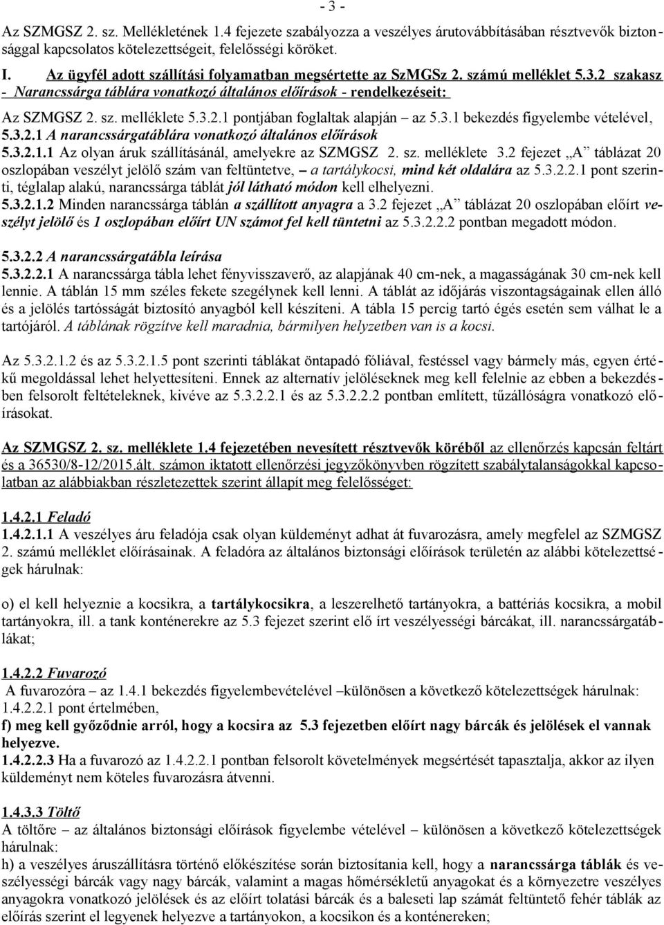 3.1 bekezdés figyelembe vételével, 5.3.2.1 A narancssárgatáblára vonatkozó általános előírások 5.3.2.1.1 Az olyan áruk szállításánál, amelyekre az SZMGSZ 2. sz. melléklete 3.