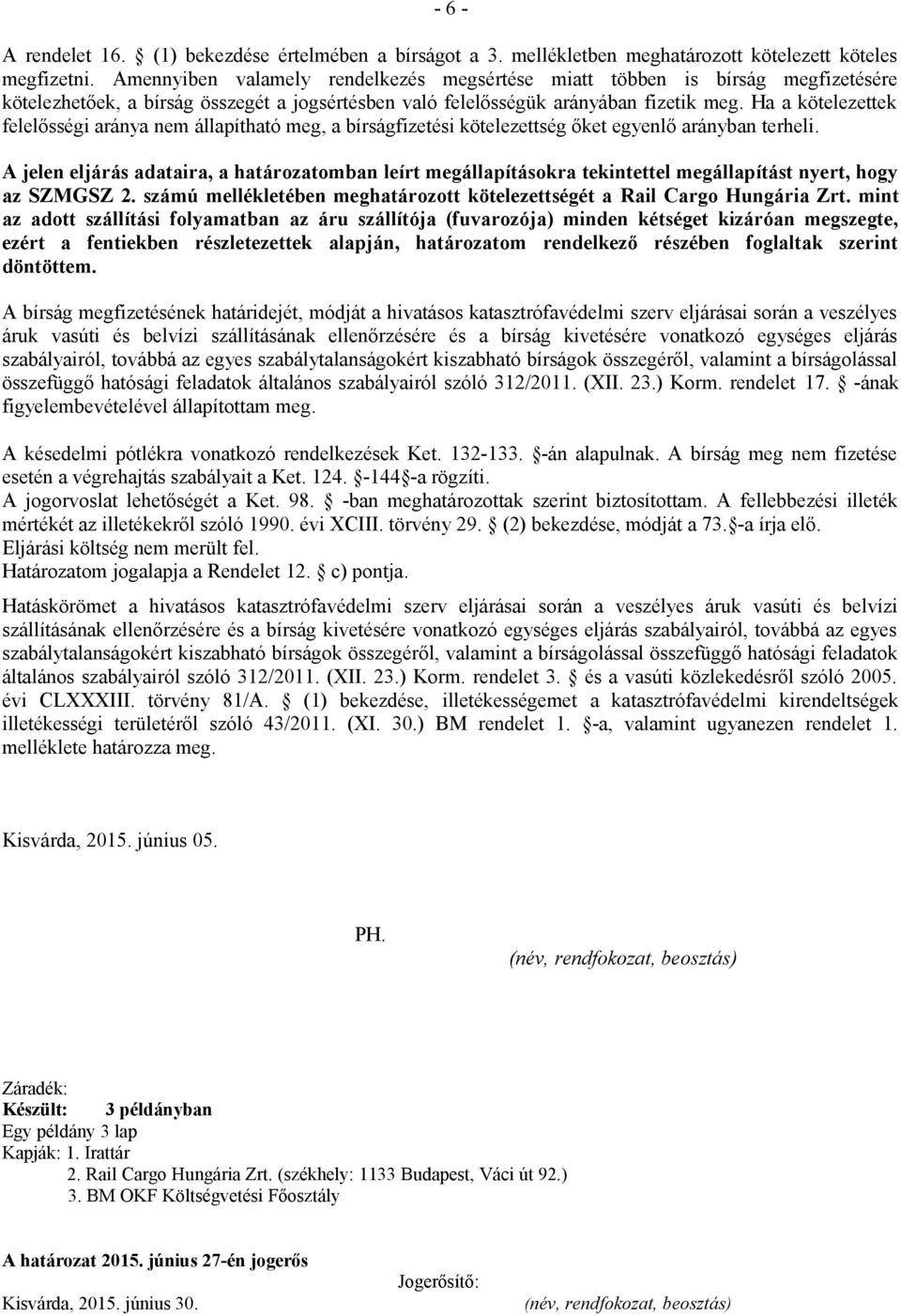 Ha a kötelezettek felelősségi aránya nem állapítható meg, a bírságfizetési kötelezettség őket egyenlő arányban terheli.