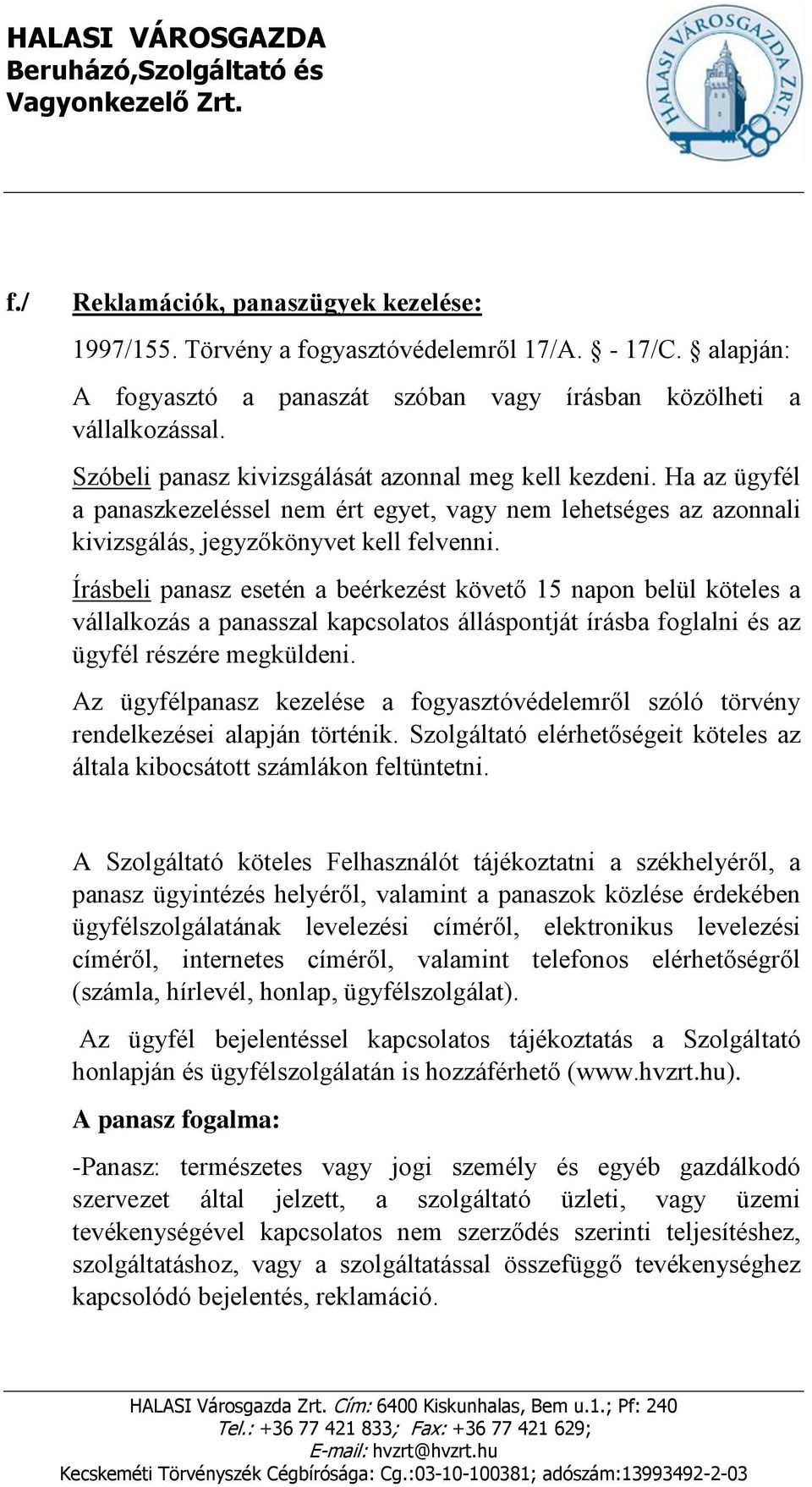 Írásbeli panasz esetén a beérkezést követő 15 napon belül köteles a vállalkozás a panasszal kapcsolatos álláspontját írásba foglalni és az ügyfél részére megküldeni.