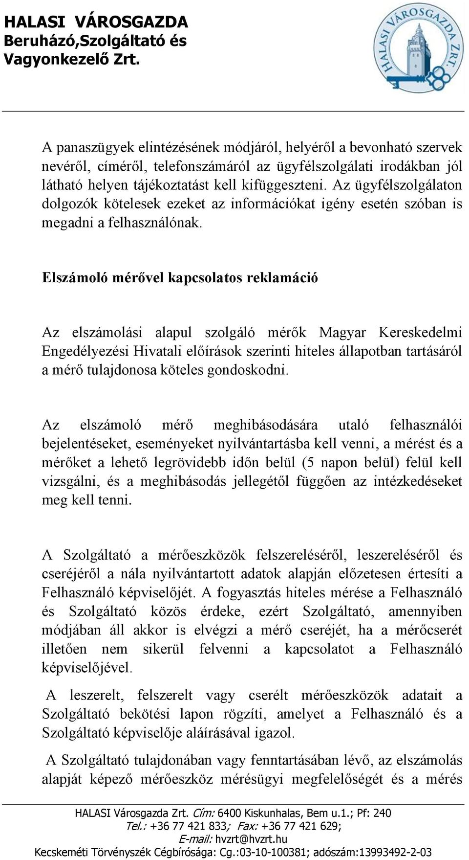 Elszámoló mérővel kapcsolatos reklamáció Az elszámolási alapul szolgáló mérők Magyar Kereskedelmi Engedélyezési Hivatali előírások szerinti hiteles állapotban tartásáról a mérő tulajdonosa köteles