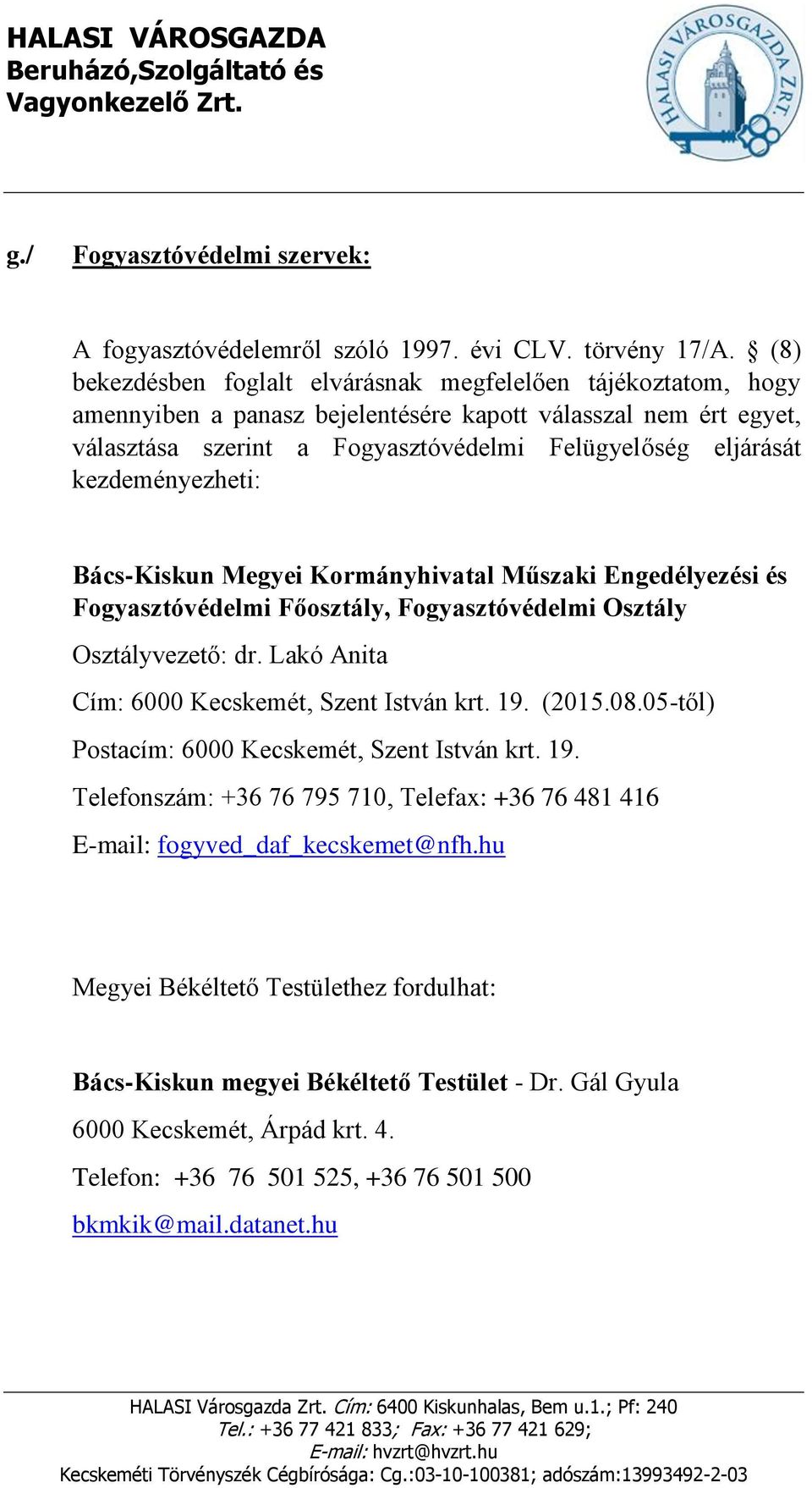 kezdeményezheti: Bács-Kiskun Megyei Kormányhivatal Műszaki Engedélyezési és Fogyasztóvédelmi Főosztály, Fogyasztóvédelmi Osztály Osztályvezető: dr. Lakó Anita Cím: 6000 Kecskemét, Szent István krt.