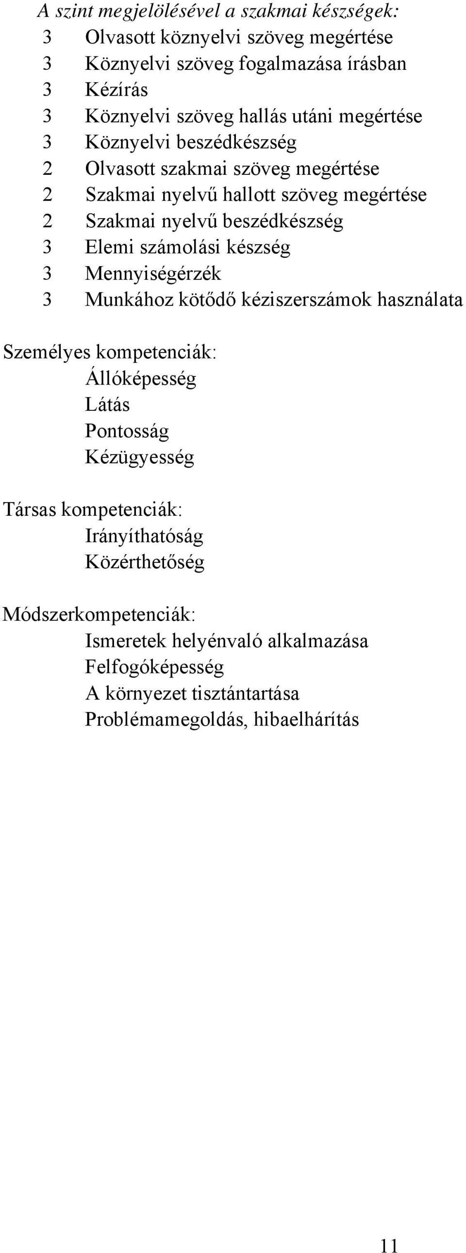 számolási készség 3 Mennyiségérzék 3 Munkához kötődő kéziszerszámok használata Személyes kompetenciák: Állóképesség Látás Pontosság Kézügyesség Társas