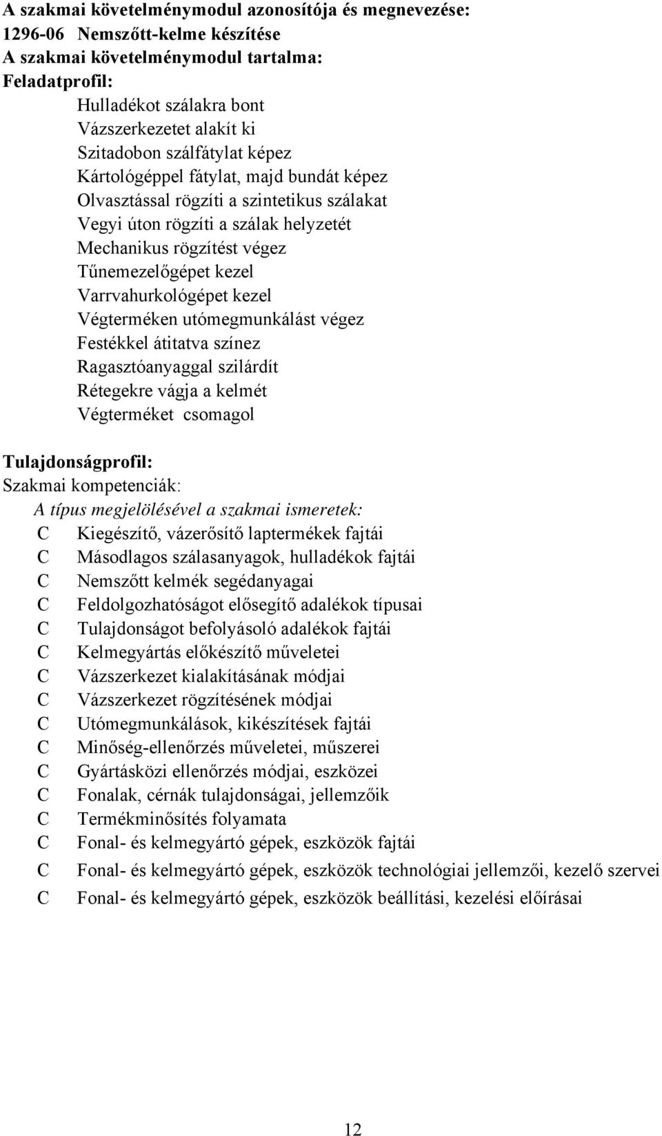 Varrvahurkológépet kezel Végterméken utómegmunkálást végez Festékkel átitatva színez Ragasztóanyaggal szilárdít Rétegekre vágja a kelmét Végterméket csomagol Tulajdonságprofil: Szakmai kompetenciák: