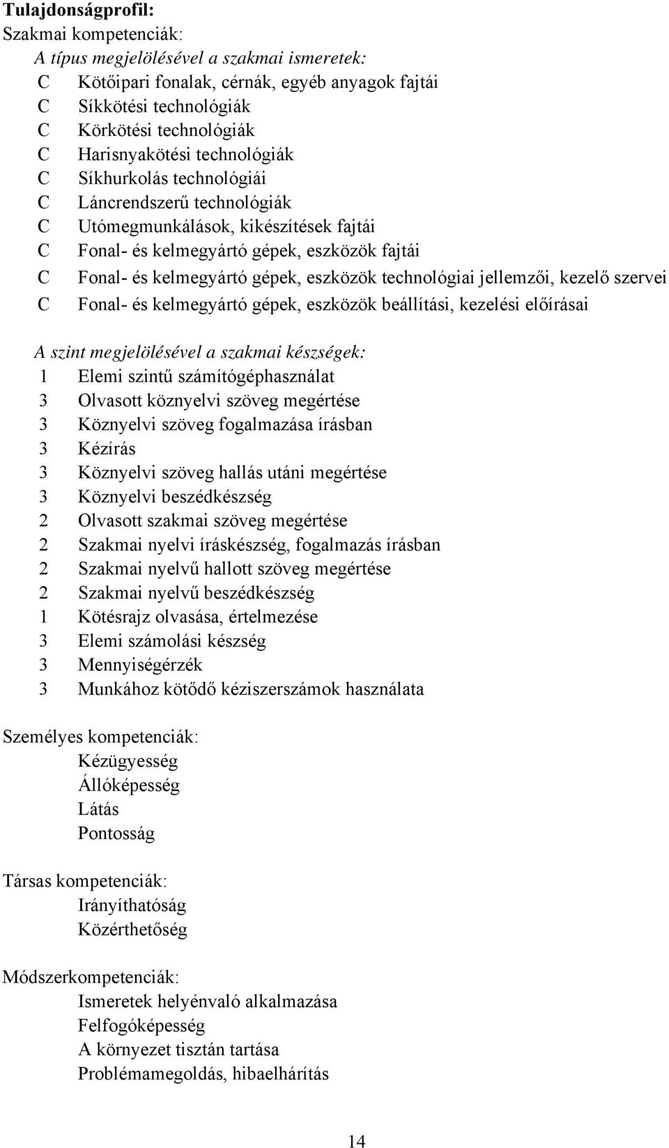 eszközök technológiai jellemzői, kezelő szervei C Fonal és kelmegyártó gépek, eszközök beállítási, kezelési előírásai A szint megjelölésével a szakmai készségek: 1 Elemi szintű számítógéphasználat 3