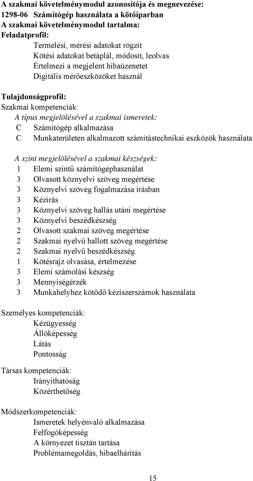 alkalmazása C Munkaterületen alkalmazott számítástechnikai eszközök használata A szint megjelölésével a szakmai készségek: 1 Elemi szintű számítógéphasználat 3 Olvasott köznyelvi szöveg megértése 3