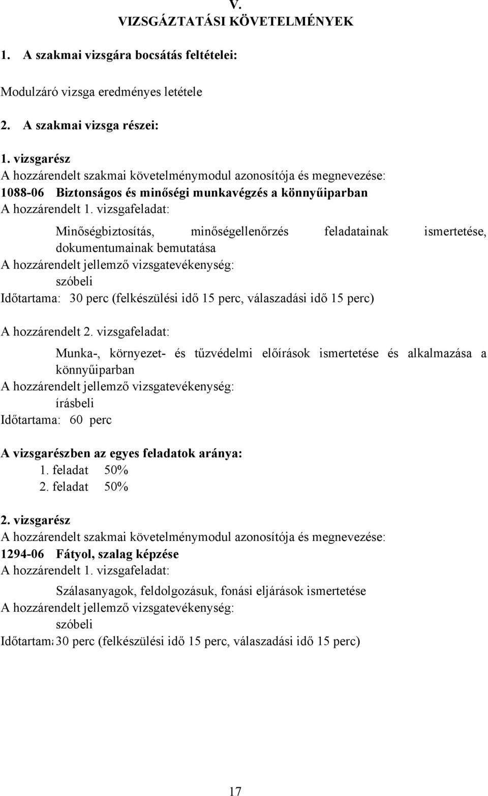 vizsgafeladat: Minőségbiztosítás, minőségellenőrzés feladatainak ismertetése, dokumentumainak bemutatása A hozzárendelt jellemző vizsgatevékenység: szóbeli Időtartama: 30 perc (felkészülési idő 15