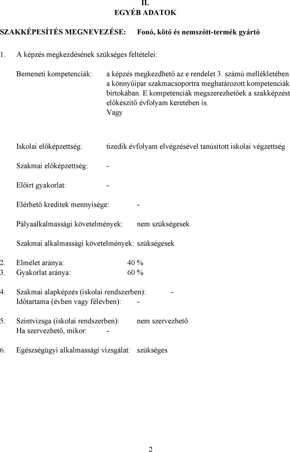 Vagy Iskolai előképzettség: Szakmai előképzettség: Előírt gyakorlat: tizedik évfolyam elvégzésével tanúsított iskolai végzettség Elérhető kreditek mennyisége: Pályaalkalmassági követelmények: nem