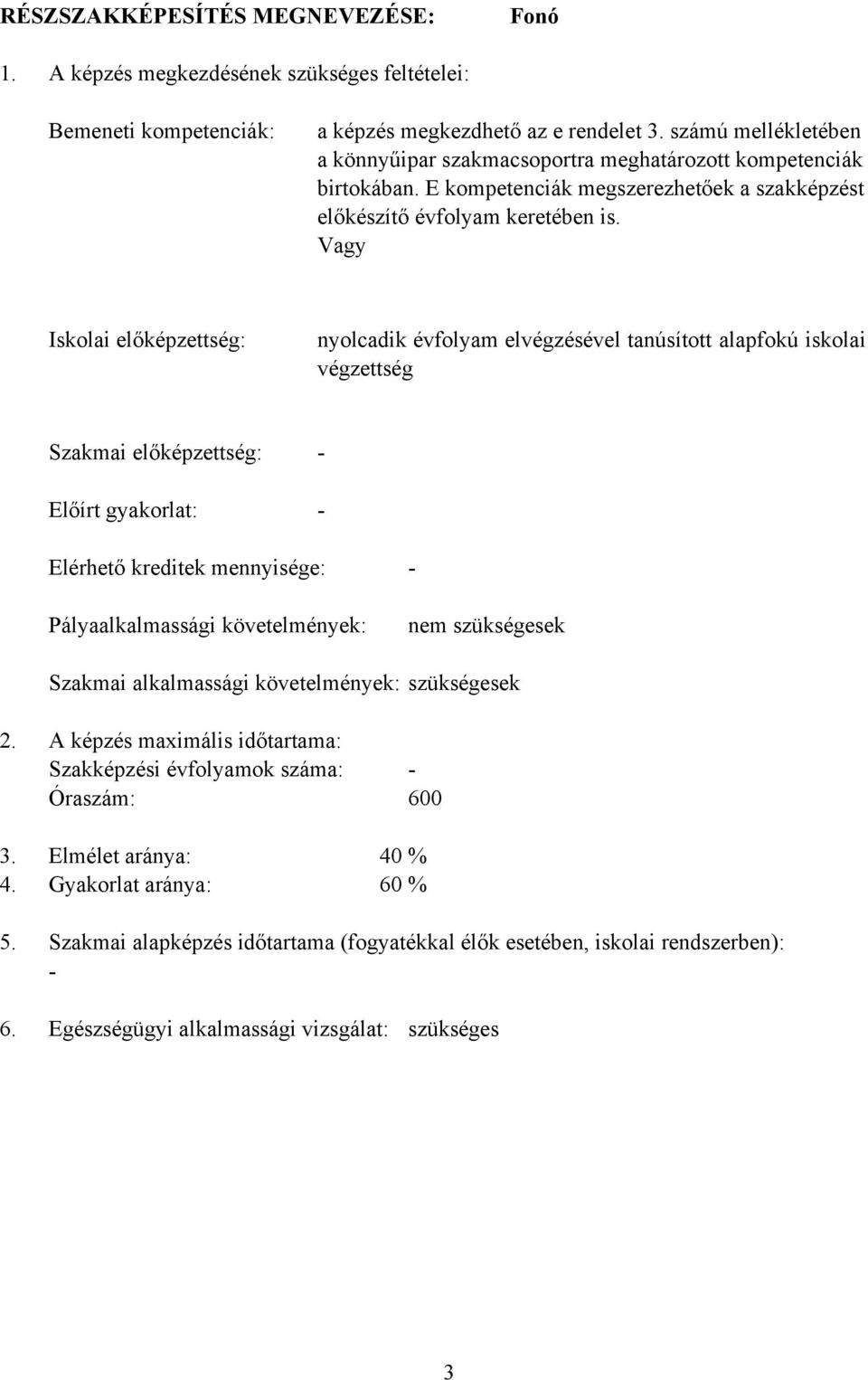 Vagy Iskolai előképzettség: nyolcadik évfolyam elvégzésével tanúsított alapfokú iskolai végzettség Szakmai előképzettség: Előírt gyakorlat: Elérhető kreditek mennyisége: Pályaalkalmassági