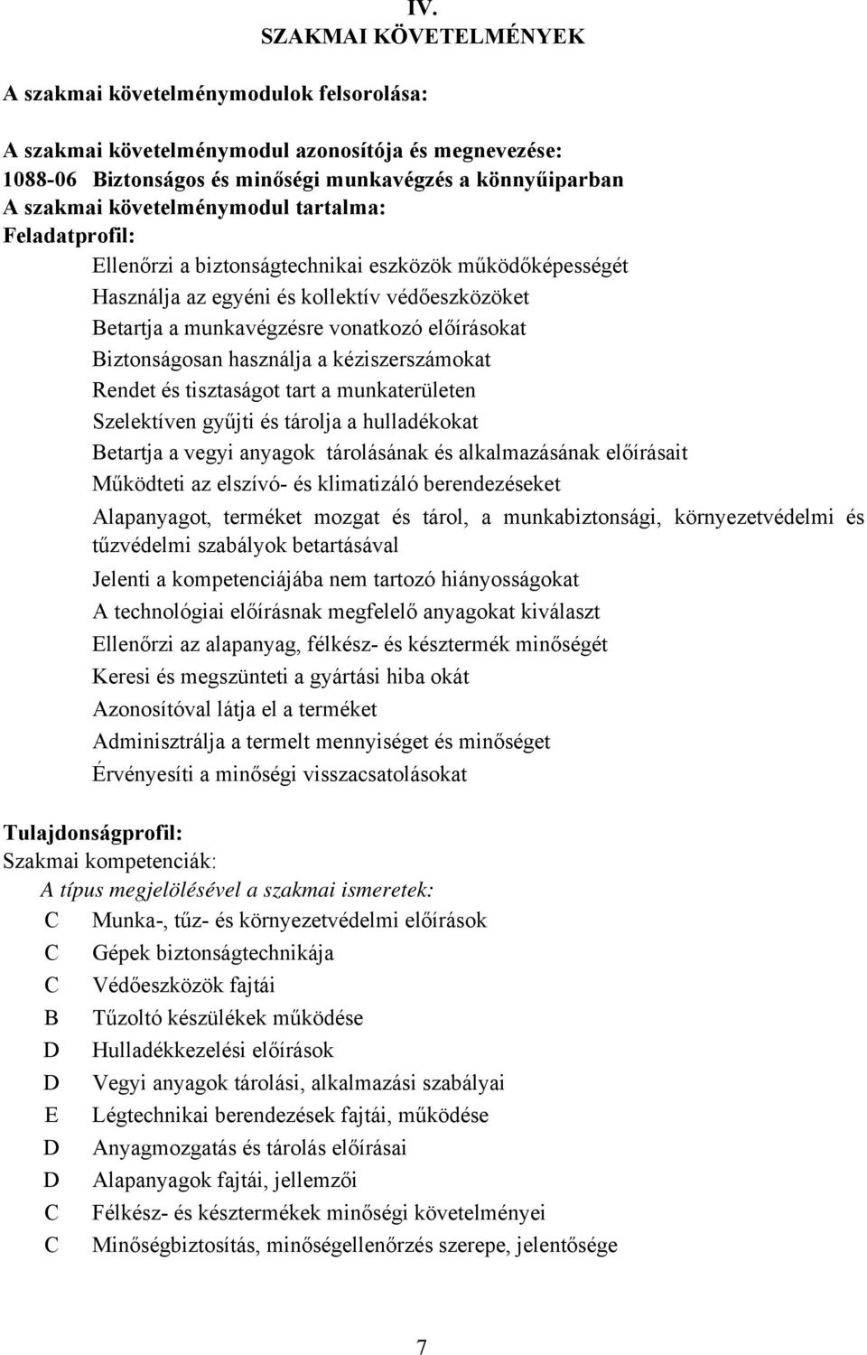 Biztonságosan használja a kéziszerszámokat Rendet és tisztaságot tart a munkaterületen Szelektíven gyűjti és tárolja a hulladékokat Betartja a vegyi anyagok tárolásának és alkalmazásának előírásait