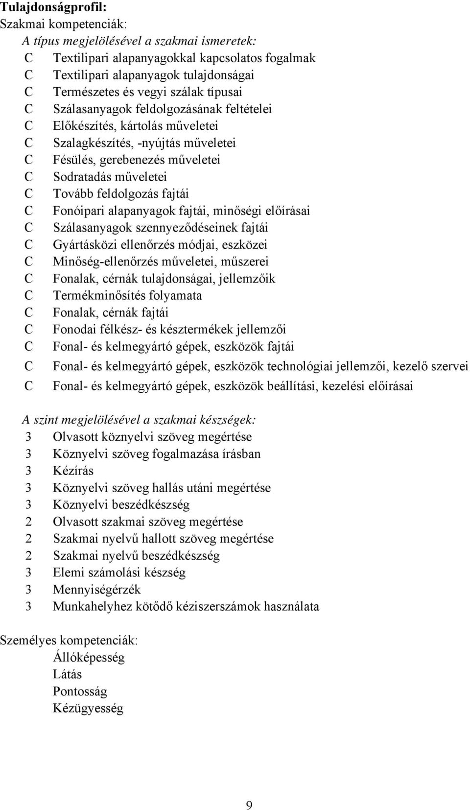 feldolgozás fajtái C Fonóipari alapanyagok fajtái, minőségi előírásai C Szálasanyagok szennyeződéseinek fajtái C Gyártásközi ellenőrzés módjai, eszközei C Minőségellenőrzés műveletei, műszerei C