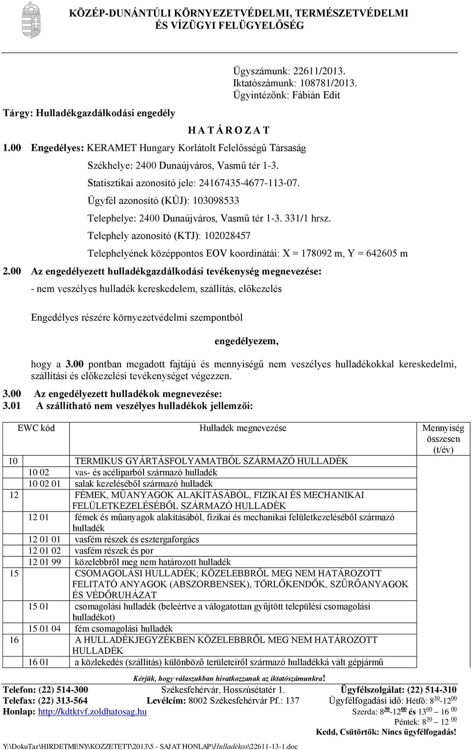 Ügyfél azonosító (KÜJ): 103098533 Telephelye: 2400 Dunaújváros, Vasmű tér 1-3. 331/1 hrsz. Telephely azonosító (KTJ): 102028457 Telephelyének középpontos EOV koordinátái: X = 178092 m, Y = 642605 m 2.