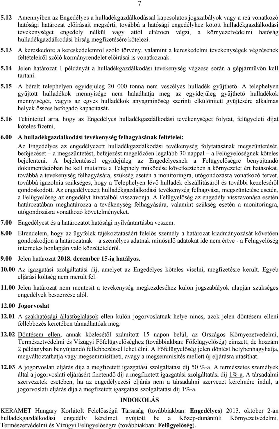 13 A kereskedőre a kereskedelemről szóló törvény, valamint a kereskedelmi tevékenységek végzésének feltételeiről szóló kormányrendelet előírásai is vonatkoznak. 5.