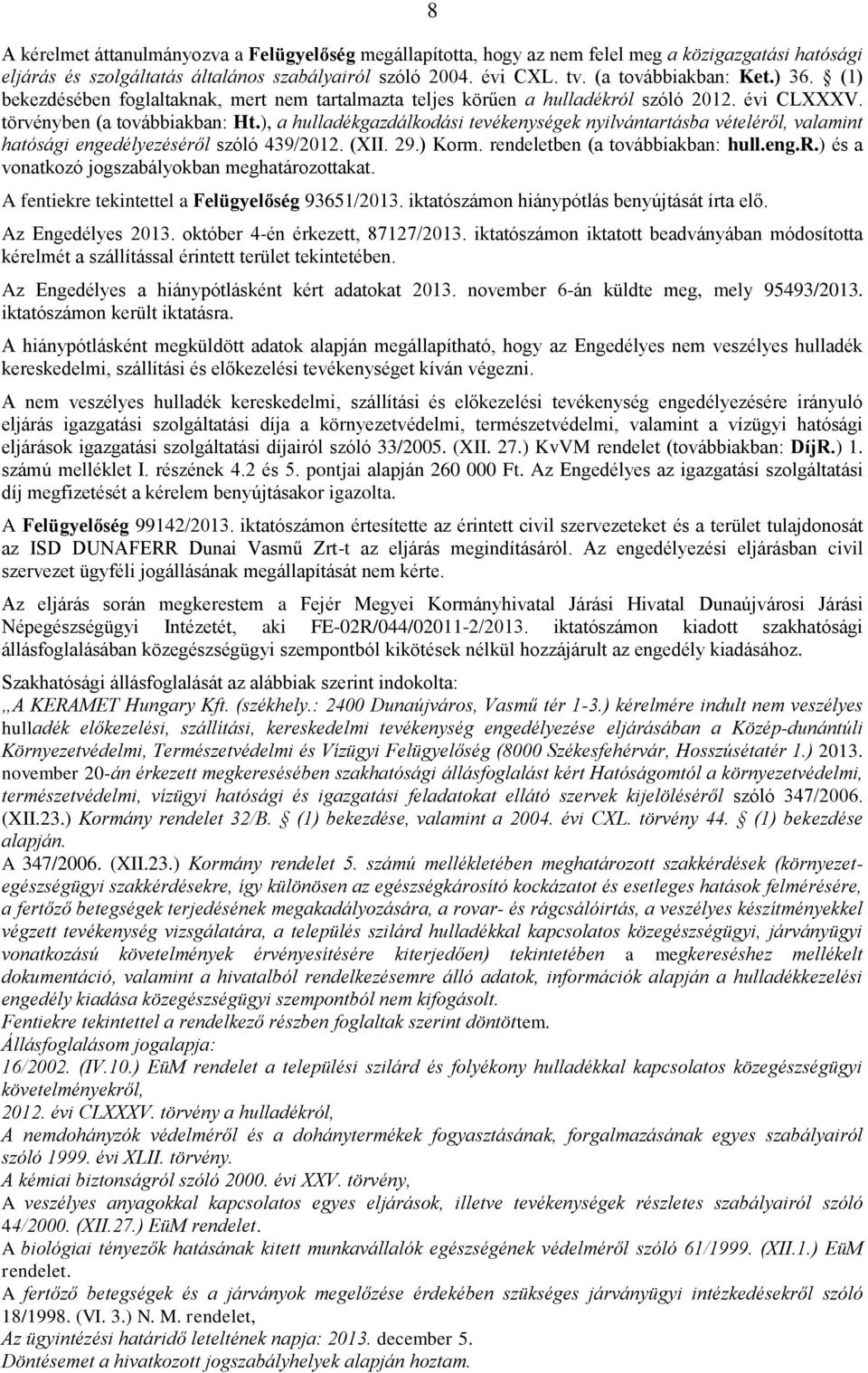 ), a hulladékgazdálkodási tevékenységek nyilvántartásba vételéről, valamint hatósági engedélyezéséről szóló 439/2012. (XII. 29.) Korm. rendeletben (a továbbiakban: hull.eng.r.) és a vonatkozó jogszabályokban meghatározottakat.