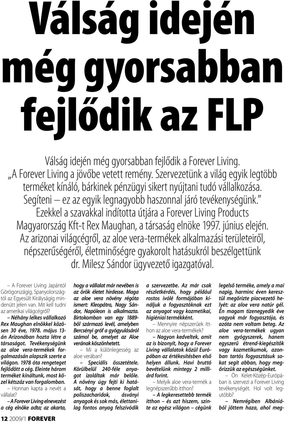 Ezekkel a szavakkal indította útjára a Forever Living Products Magyarország Kft-t Rex Maughan, a társaság elnöke 1997. június elején.