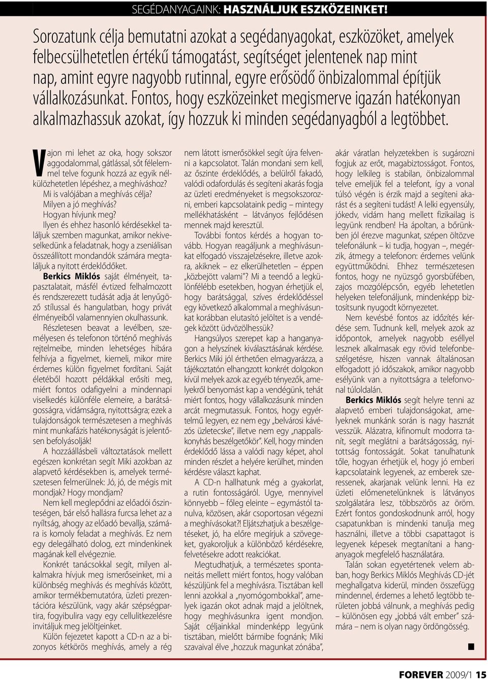 önbizalommal építjük vállalkozásunkat. Fontos, hogy eszközeinket megismerve igazán hatékonyan alkalmazhassuk azokat, így hozzuk ki minden segédanyagból a legtöbbet.