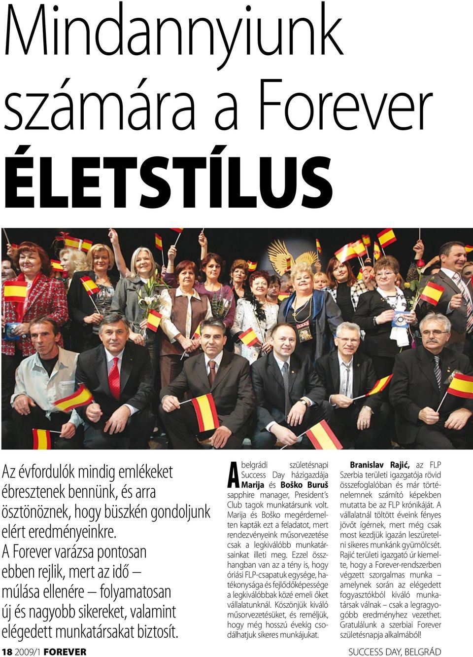 A belgrádi születésnapi Success Day házigazdája Marija és Boško Buruš sapphire manager, President s Club tagok munkatársunk volt.