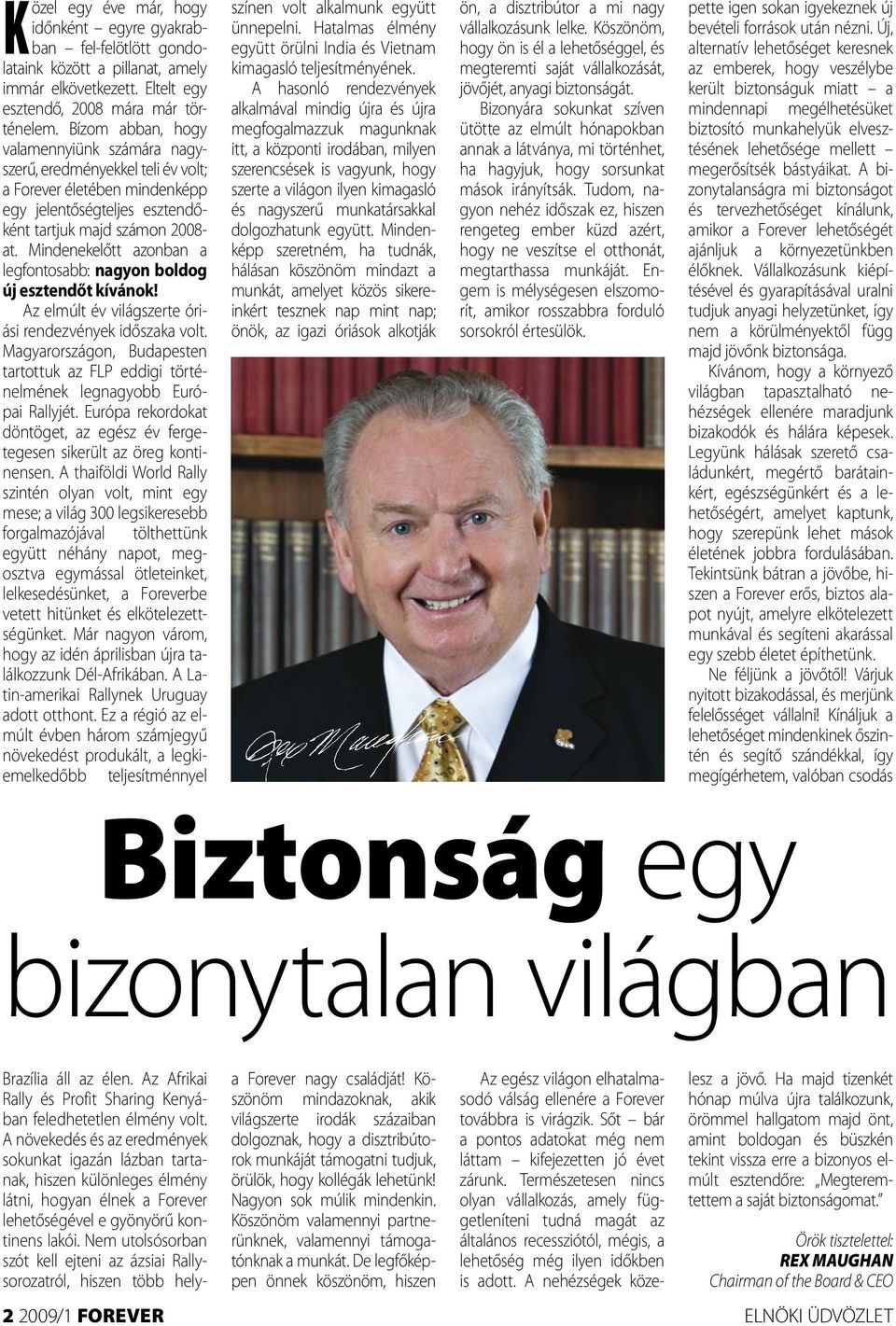 Mindenekelőtt azonban a legfontosabb: nagyon boldog új esztendőt kívánok! Az elmúlt év világszerte óriási rendezvények időszaka volt.