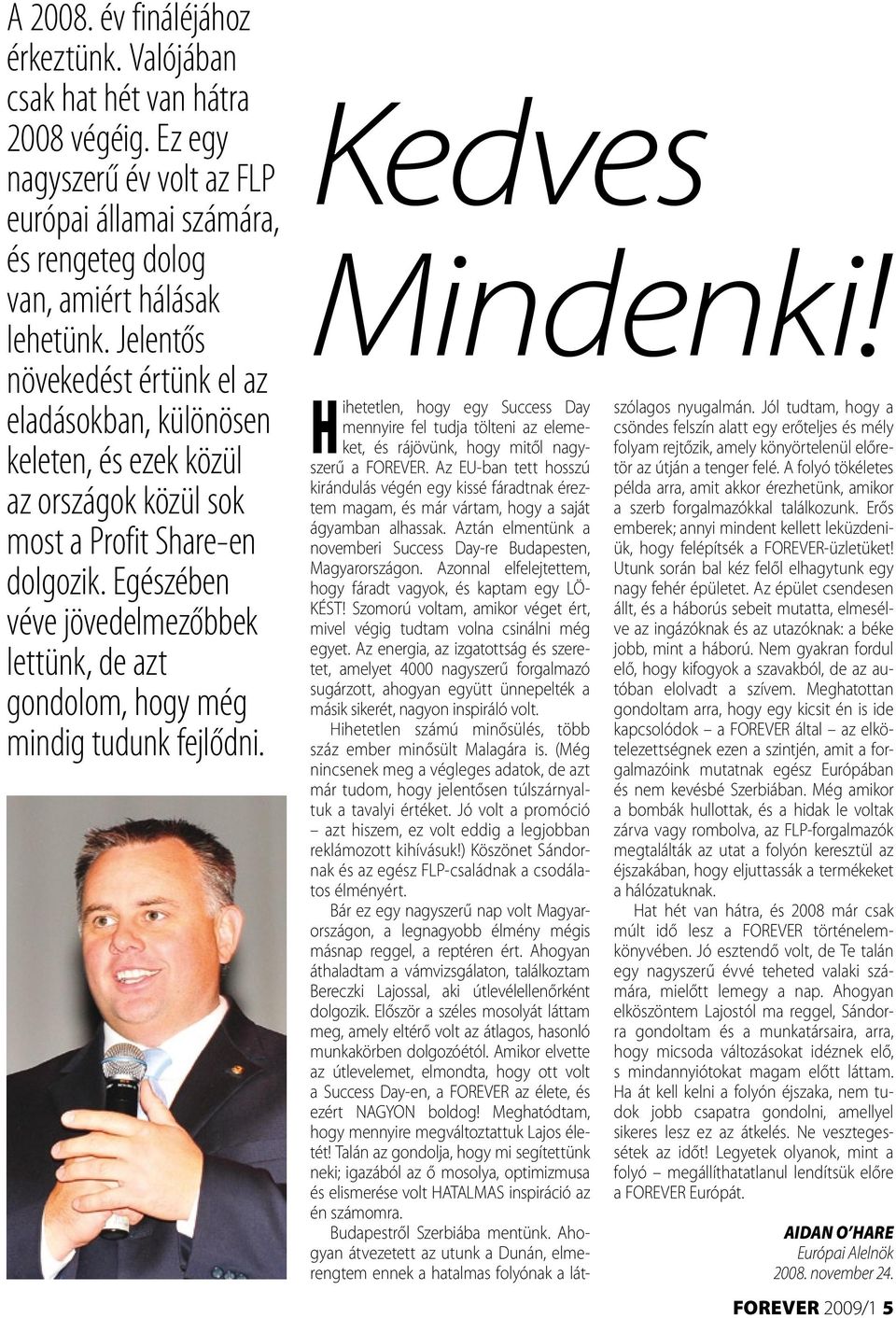 Egészében véve jövedelmezőbbek lettünk, de azt gondolom, hogy még mindig tudunk fejlődni. Kedves Mindenki!