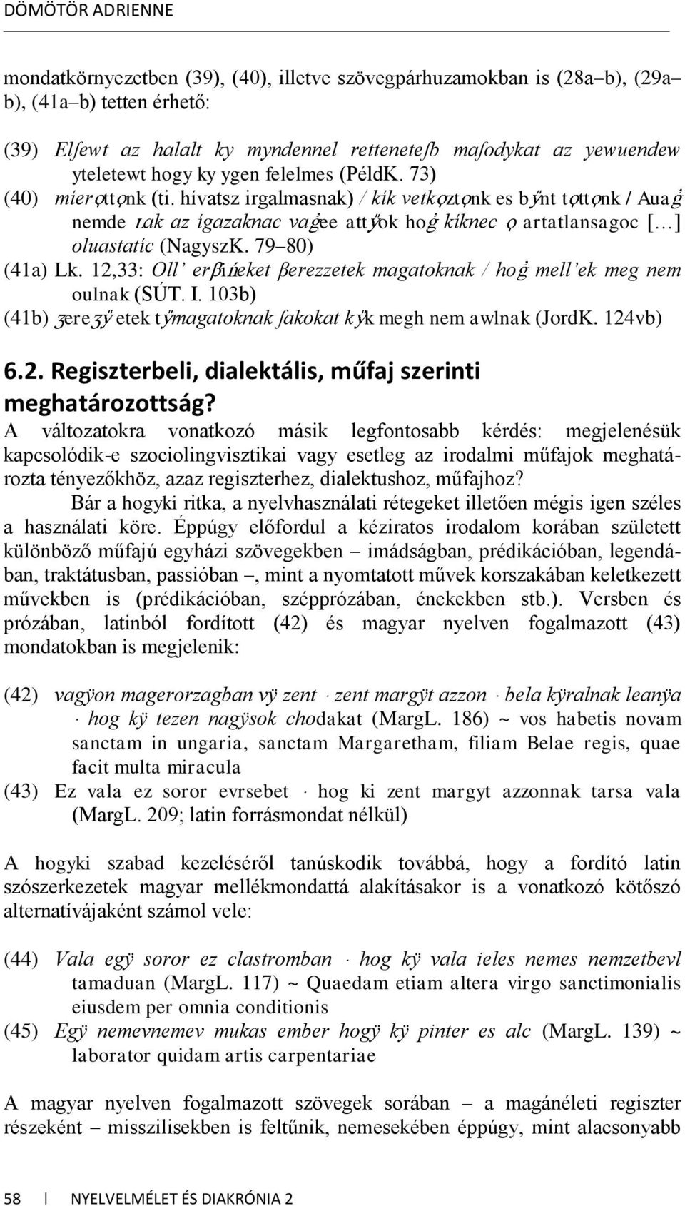 79 80) (41a) Lk. 12,33: Oll erβińeket βerezzetek magatoknak / ho mell ek meg nem oulnak (SÚT. I. 103b) (41b) ʒereʒ etek t magatoknak ſakokat k k megh nem awlnak (JordK. 124vb) 6.2. Regiszterbeli, dialektális, műfaj szerinti meghatározottság?