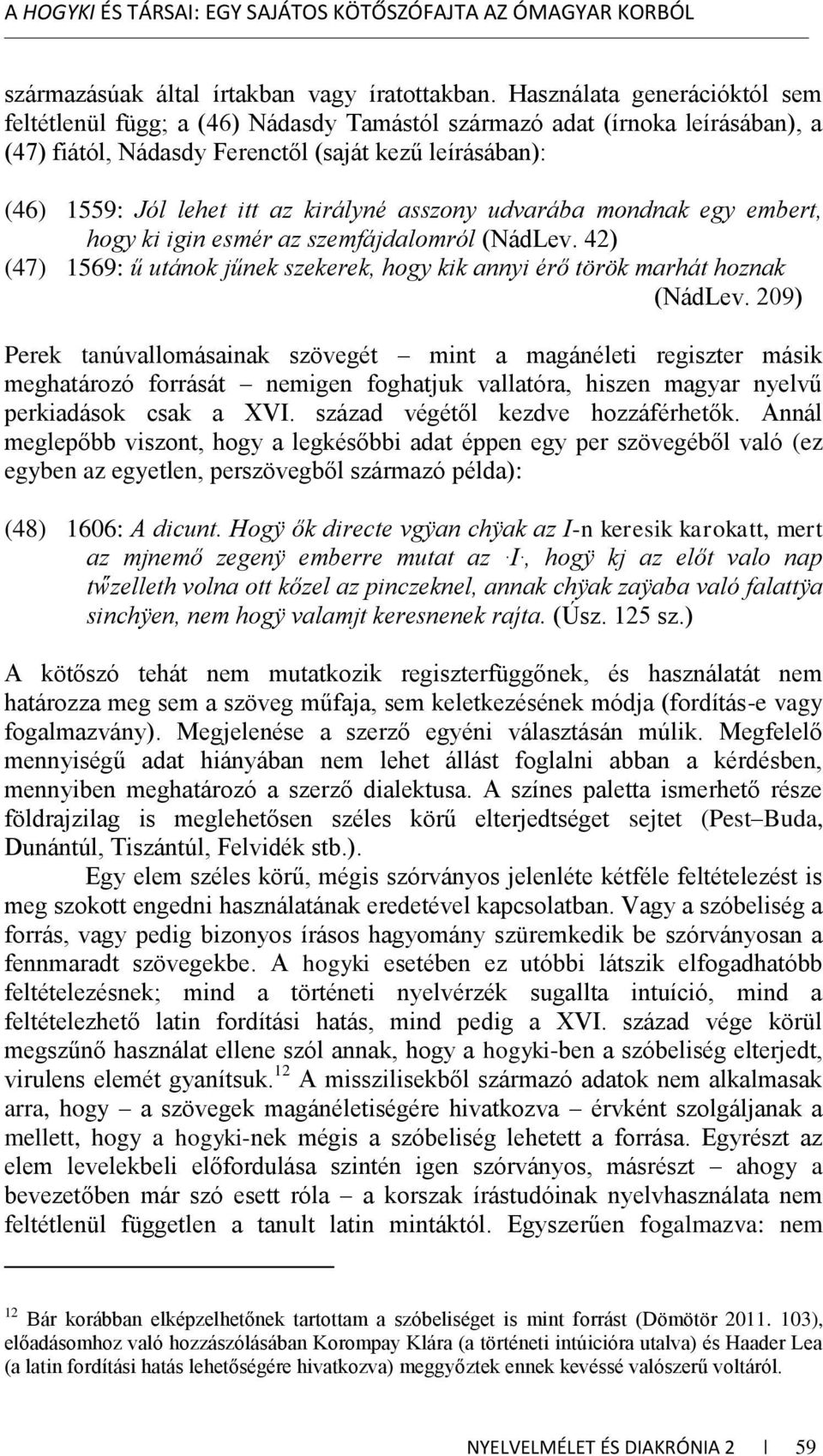 királyné asszony udvarába mondnak egy embert, hogy ki igin esmér az szemfájdalomról (NádLev. 42) (47) 1569: ű utánok jűnek szekerek, hogy kik annyi érő török marhát hoznak (NádLev.