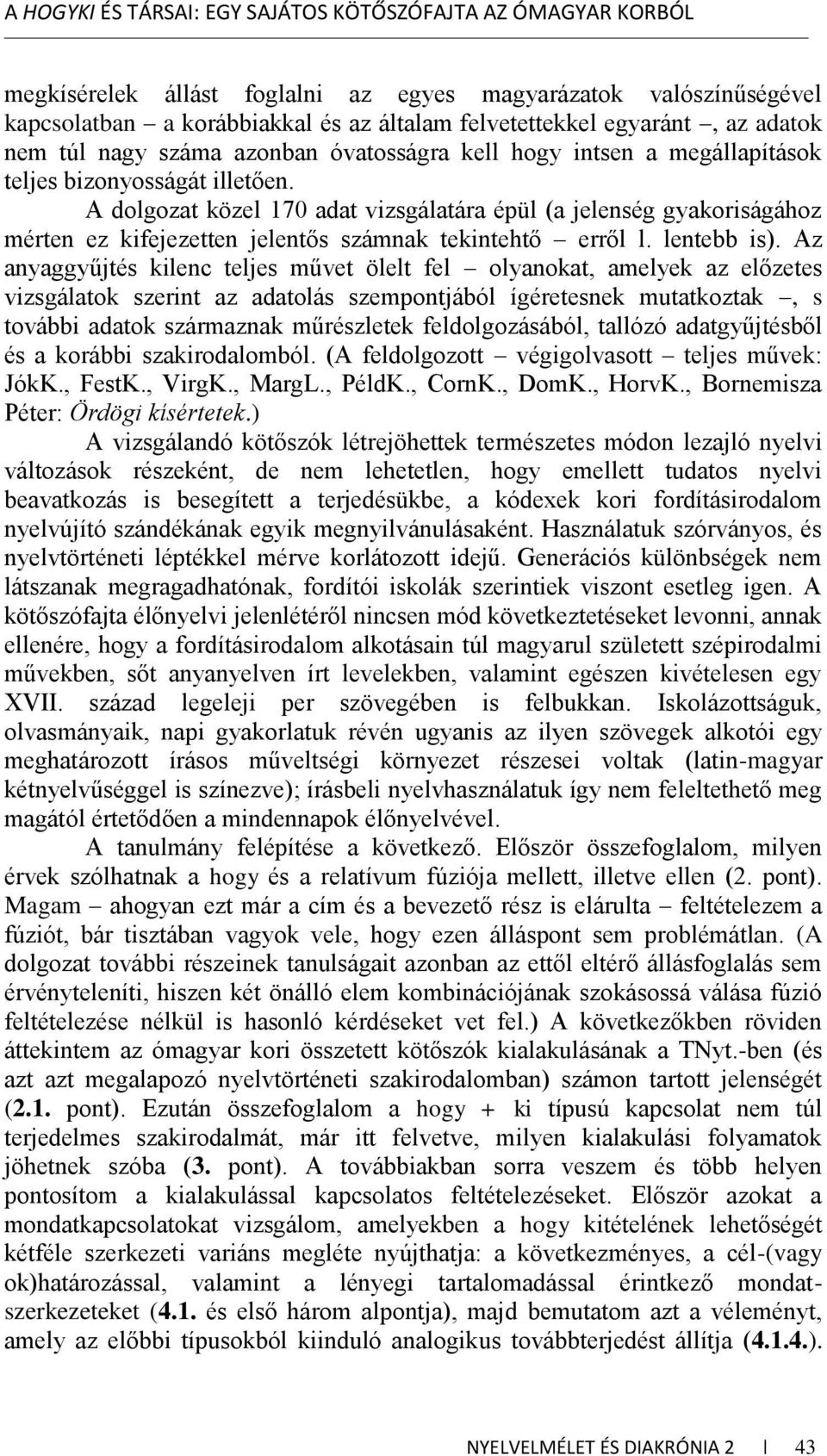 A dolgozat közel 170 adat vizsgálatára épül (a jelenség gyakoriságához mérten ez kifejezetten jelentős számnak tekintehtő erről l. lentebb is).
