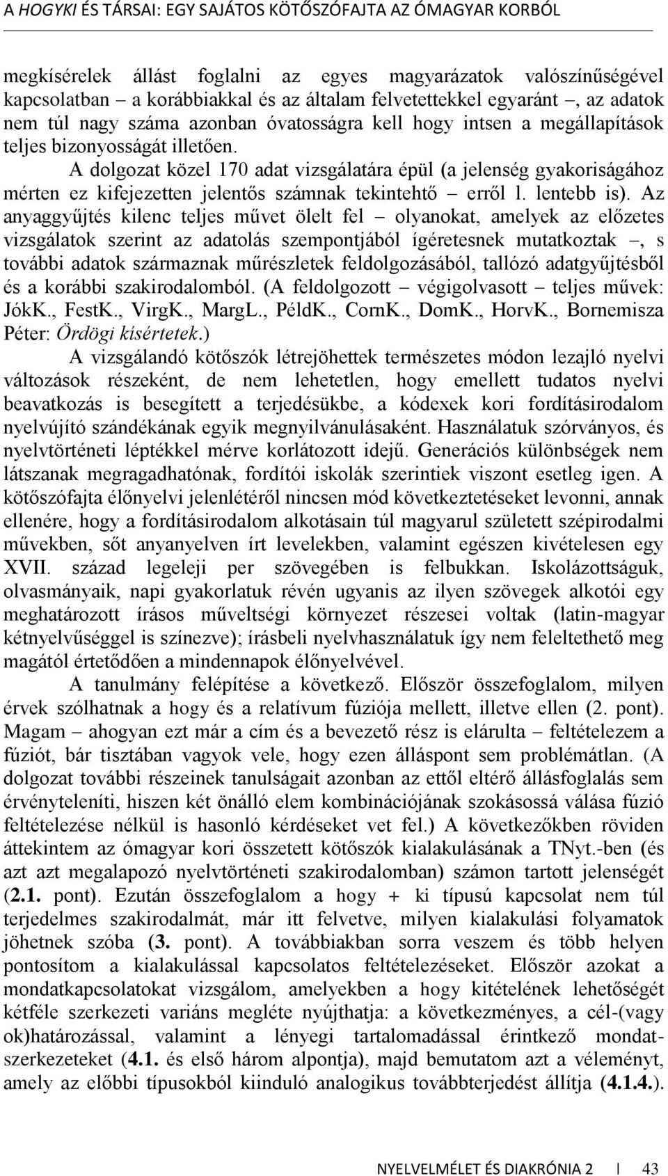 A dolgozat közel 170 adat vizsgálatára épül (a jelenség gyakoriságához mérten ez kifejezetten jelentős számnak tekintehtő erről l. lentebb is).