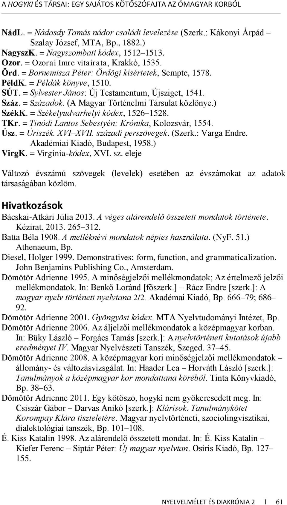= Sylvester János: Új Testamentum, Újsziget, 1541. Száz. = Századok. (A Magyar Történelmi Társulat közlönye.) SzékK. = Székelyudvarhelyi kódex, 1526 1528. TKr.