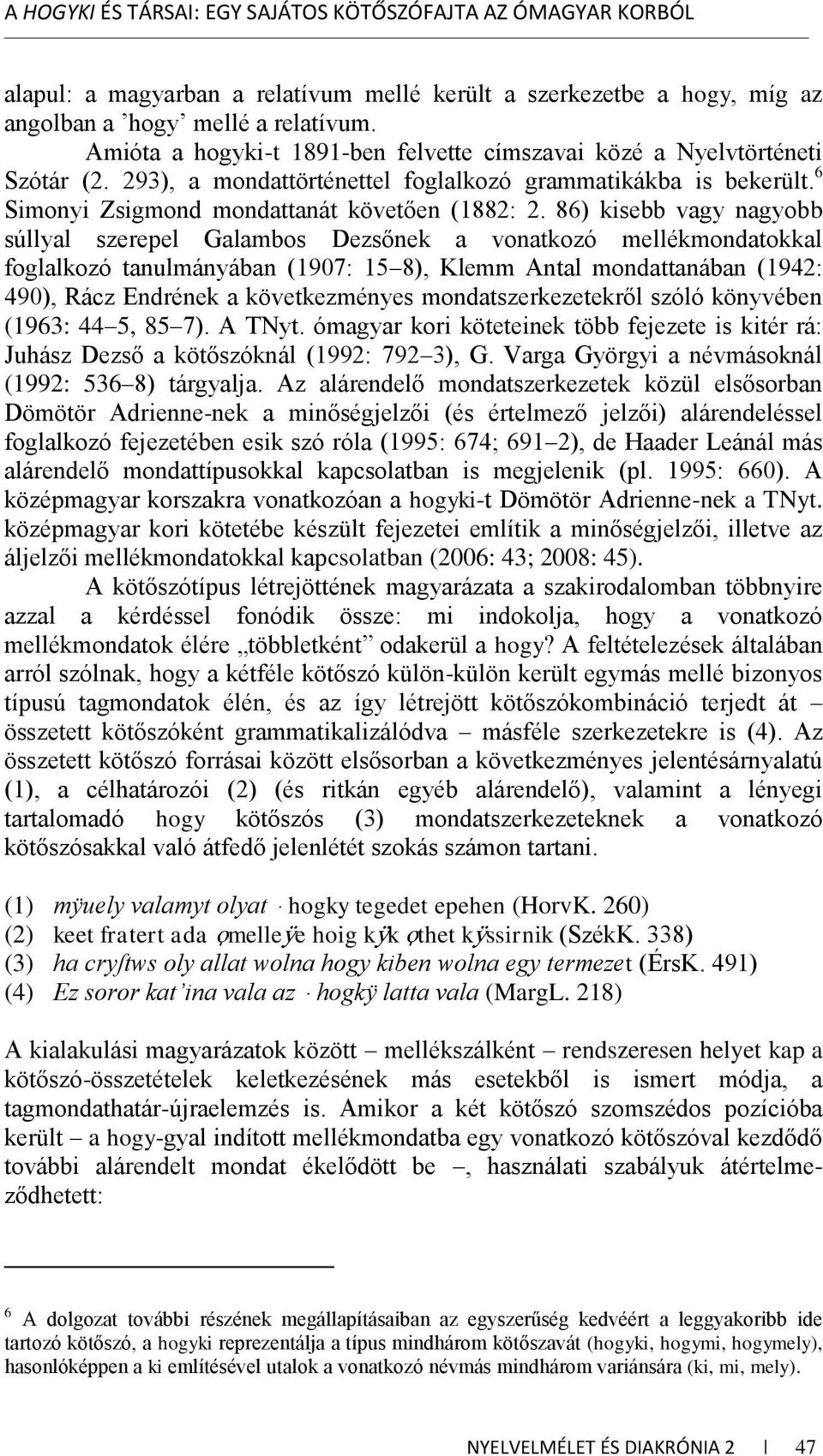 86) kisebb vagy nagyobb súllyal szerepel Galambos Dezsőnek a vonatkozó mellékmondatokkal foglalkozó tanulmányában (1907: 15 8), Klemm Antal mondattanában (1942: 490), Rácz Endrének a következményes