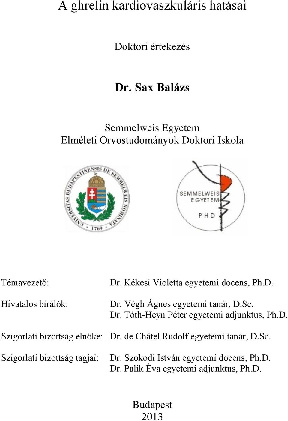 Kékesi Violetta egyetemi docens, Ph.D. Dr. Végh Ágnes egyetemi tanár, D.Sc. Dr. Tóth-Heyn Péter egyetemi adjunktus, Ph.D. Szigorlati bizottság elnöke: Dr.