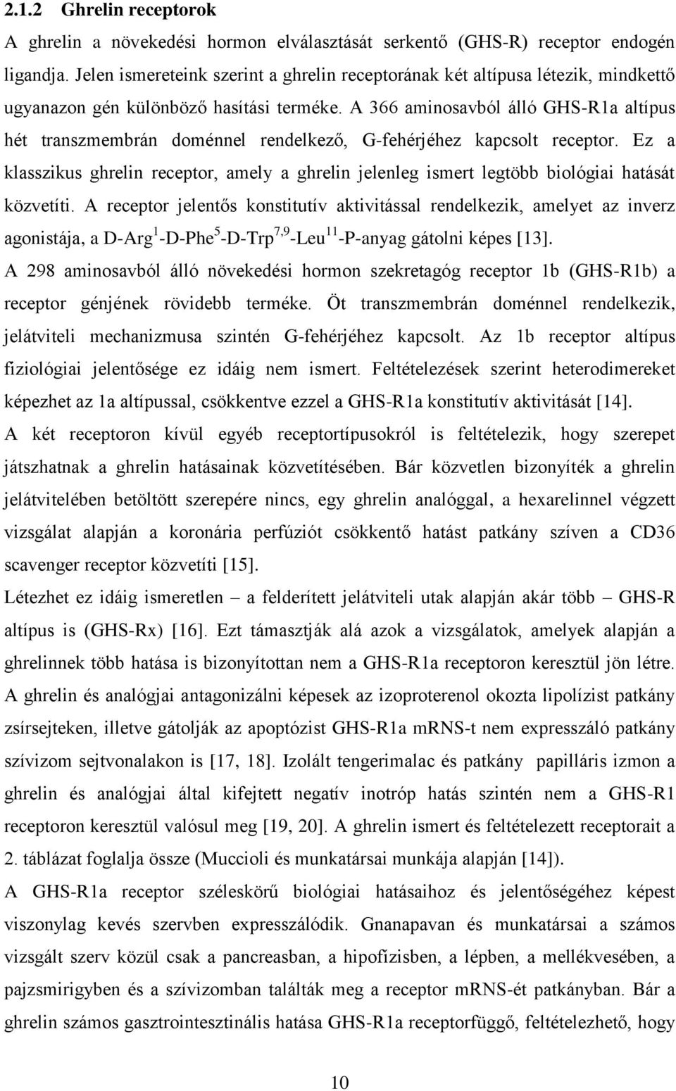 A 366 aminosavból álló GHS-R1a altípus hét transzmembrán doménnel rendelkező, G-fehérjéhez kapcsolt receptor.