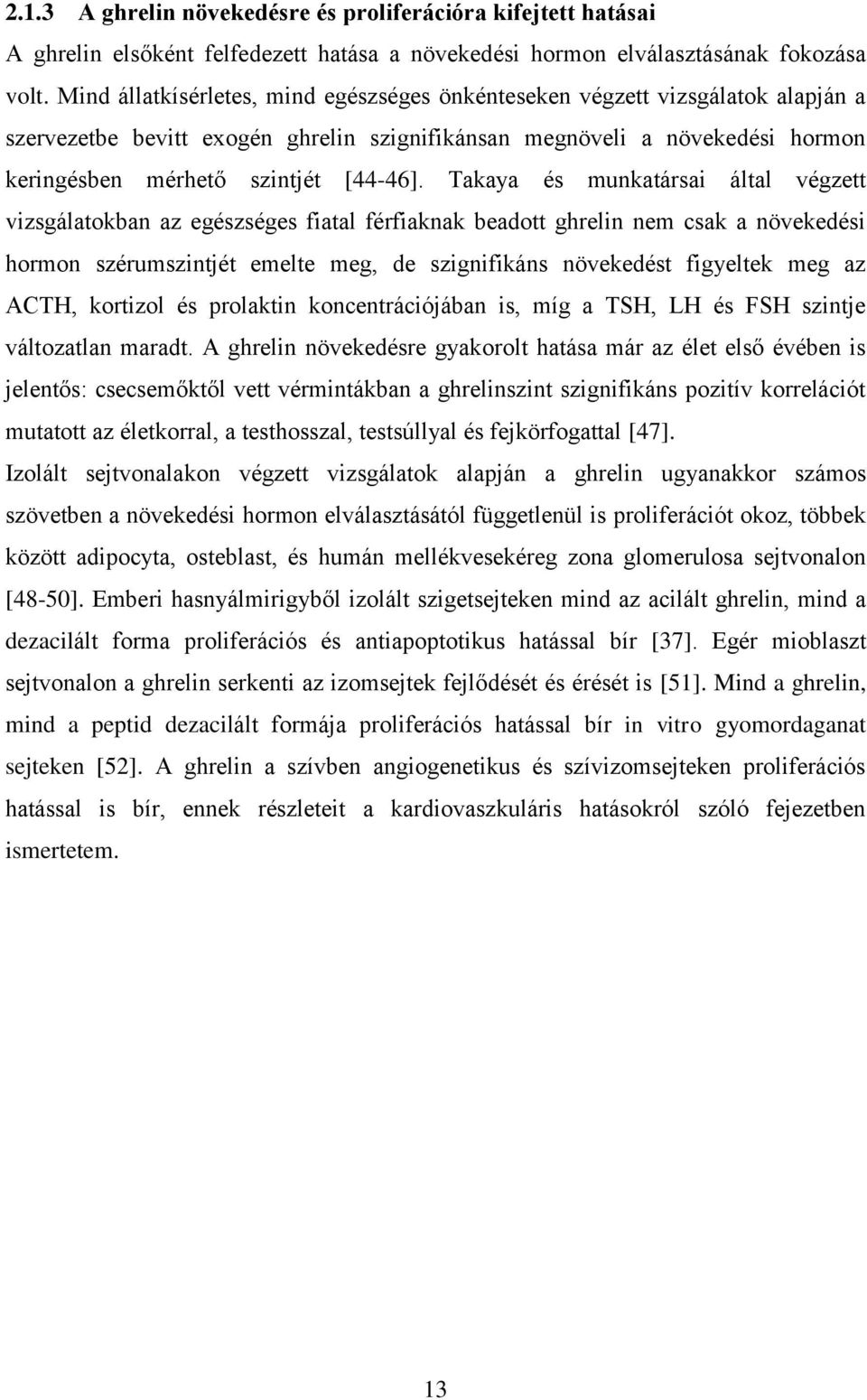 Takaya és munkatársai által végzett vizsgálatokban az egészséges fiatal férfiaknak beadott ghrelin nem csak a növekedési hormon szérumszintjét emelte meg, de szignifikáns növekedést figyeltek meg az