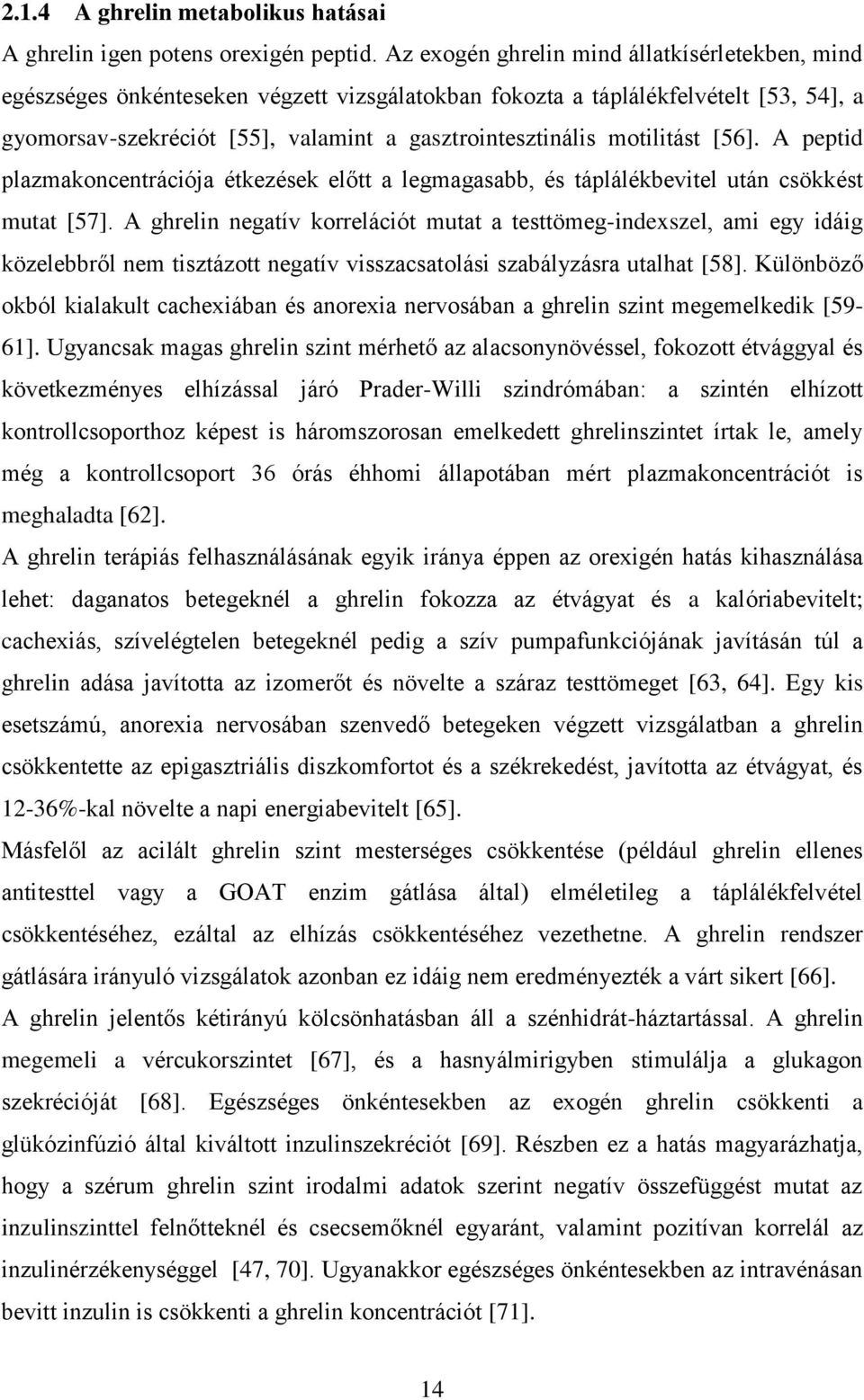 motilitást [56]. A peptid plazmakoncentrációja étkezések előtt a legmagasabb, és táplálékbevitel után csökkést mutat [57].