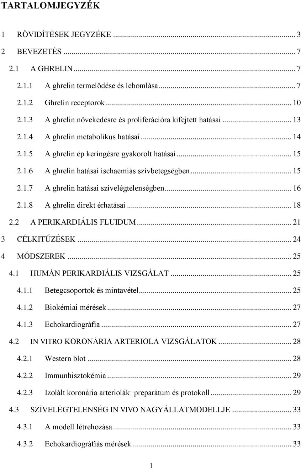 .. 16 2.1.8 A ghrelin direkt érhatásai... 18 2.2 A PERIKARDIÁLIS FLUIDUM... 21 3 CÉLKITŰZÉSEK... 24 4 MÓDSZEREK... 25 4.1 HUMÁN PERIKARDIÁLIS VIZSGÁLAT... 25 4.1.1 Betegcsoportok és mintavétel... 25 4.1.2 Biokémiai mérések.