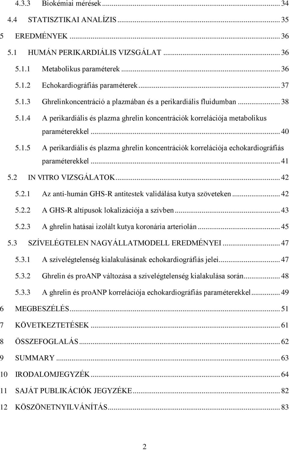 .. 41 5.2 IN VITRO VIZSGÁLATOK... 42 5.2.1 Az anti-humán GHS-R antitestek validálása kutya szöveteken... 42 5.2.2 A GHS-R altípusok lokalizációja a szívben... 43 5.2.3 A ghrelin hatásai izolált kutya koronária arteriolán.