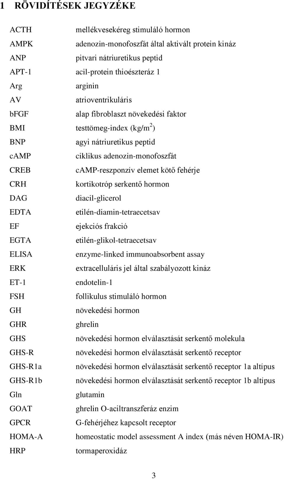 kortikotróp serkentő hormon DAG diacil-glicerol EDTA etilén-diamin-tetraecetsav EF ejekciós frakció EGTA etilén-glikol-tetraecetsav ELISA enzyme-linked immunoabsorbent assay ERK extracelluláris jel