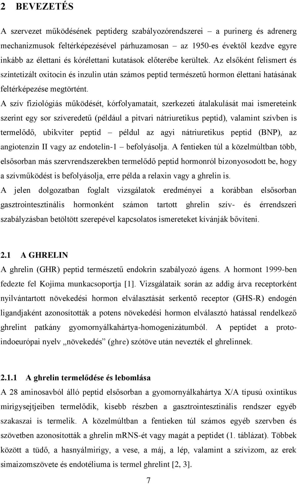 A szív fiziológiás működését, kórfolyamatait, szerkezeti átalakulását mai ismereteink szerint egy sor szíveredetű (például a pitvari nátriuretikus peptid), valamint szívben is termelődő, ubikviter