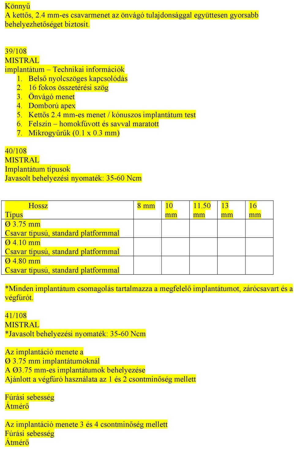 3 ) 40/108 MISTRAL Implantátum típusok Javasolt behelyezési nyomaték: 35-60 Ncm Hossz Típus Ø 3.75 Csavar típusú, standard platforal Ø 4.10 Csavar típusú, standard platforal Ø 4.