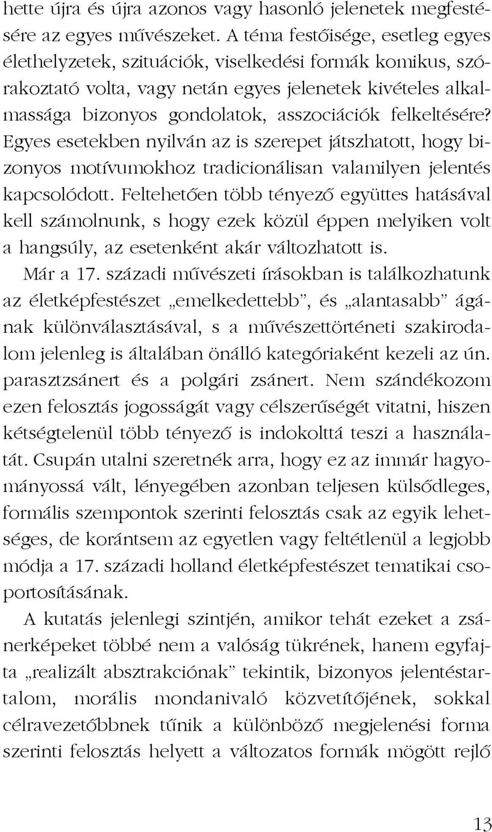 felkeltésére? Egyes esetekben nyilván az is szerepet játszhatott, hogy bizonyos motívumokhoz tradicionálisan valamilyen jelentés kapcsolódott.