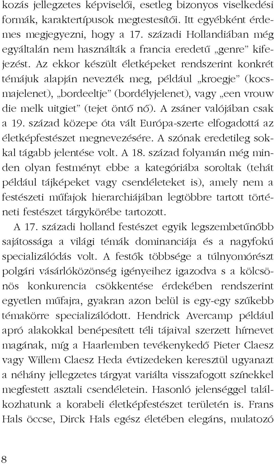 Az ekkor készült életképeket rendszerint konkrét témájuk alapján nevezték meg, például kroegje (kocsmajelenet), bordeeltje (bordélyjelenet), vagy een vrouw die melk uitgiet (tejet öntõ nõ).