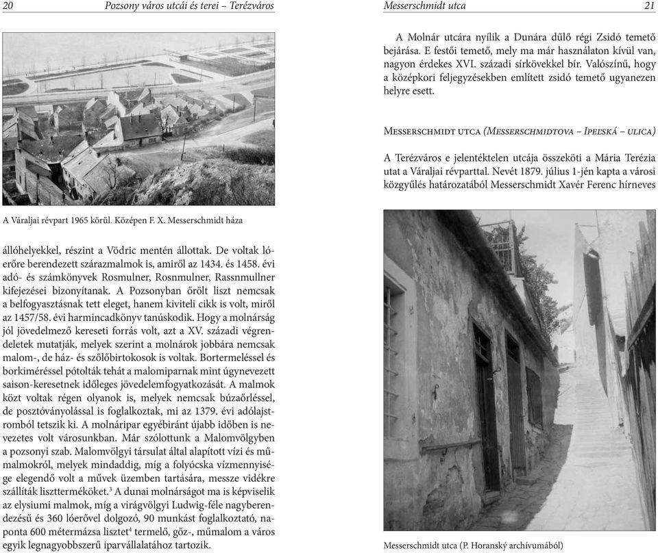 Messerschmidt utca (Messerschmidtova Ipeľská ulica) A Terézváros e jelentéktelen utcája összeköti a Mária Terézia utat a Váraljai révparttal. Nevét 1879.
