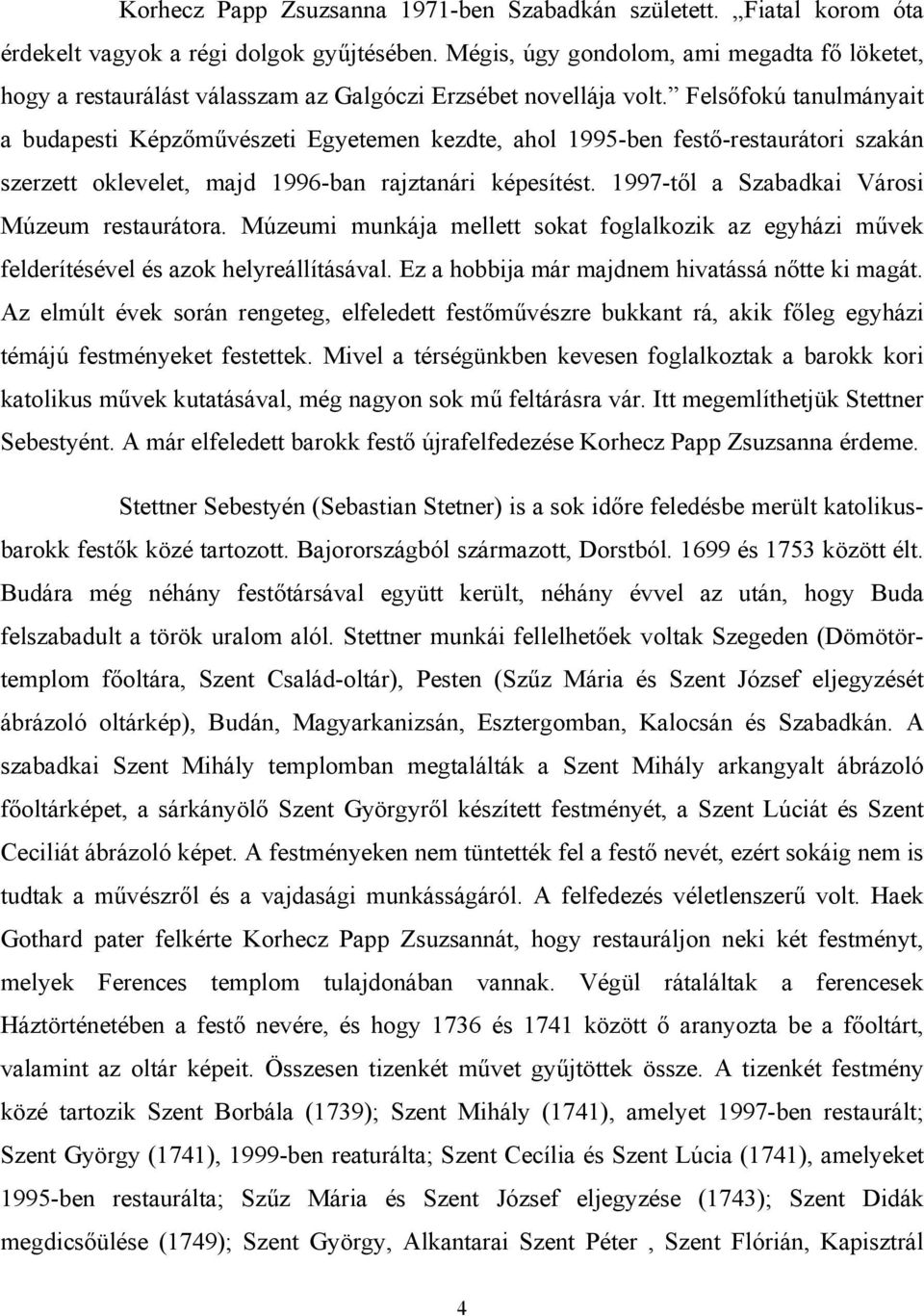 Felsőfokú tanulmányait a budapesti Képzőművészeti Egyetemen kezdte, ahol 1995-ben festő-restaurátori szakán szerzett oklevelet, majd 1996-ban rajztanári képesítést.