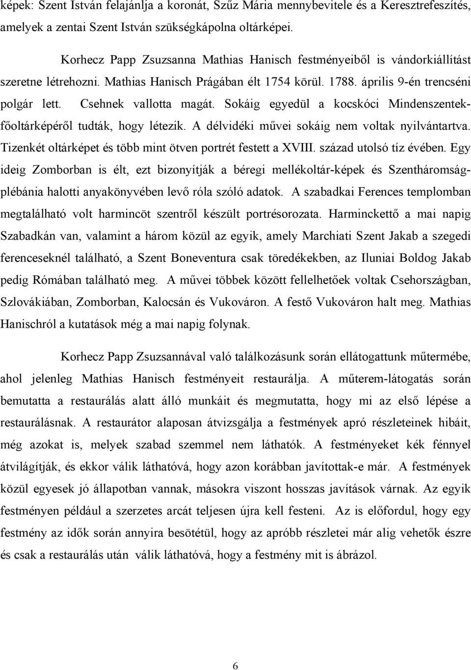 Sokáig egyedül a kocskóci Mindenszentekfőoltárképéről tudták, hogy létezik. A délvidéki művei sokáig nem voltak nyilvántartva. Tizenkét oltárképet és több mint ötven portrét festett a XVIII.