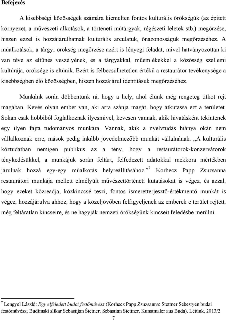 A műalkotások, a tárgyi örökség megőrzése azért is lényegi feladat, mivel hatványozottan ki van téve az eltűnés veszélyének, és a tárgyakkal, műemlékekkel a közösség szellemi kultúrája, öröksége is