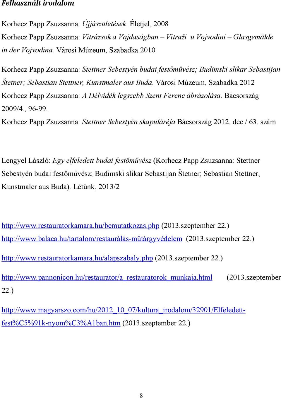 Városi Múzeum, Szabadka 2012 Korhecz Papp Zsuzsanna: A Délvidék legszebb Szent Ferenc ábrázolása. Bácsország 2009/4., 96-99. Korhecz Papp Zsuzsanna: Stettner Sebestyén skapuláréja Bácsország 2012.