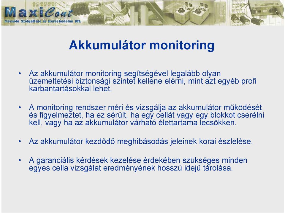 A monitoring rendszer méri és vizsgálja az akkumulátor működését és figyelmeztet, ha ez sérült, ha egy cellát vagy egy blokkot cserélni