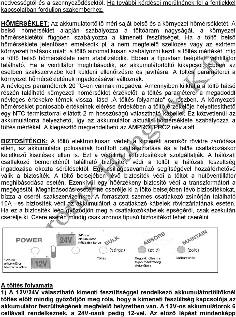 A belső hőmérséklet alapján szabályozza a töltőáram nagyságát, a környezet hőmérsékletétől függően szabályozza a kimeneti feszültséget. Ha a töltő belső hőmérséklete jelentősen emelkedik pl.