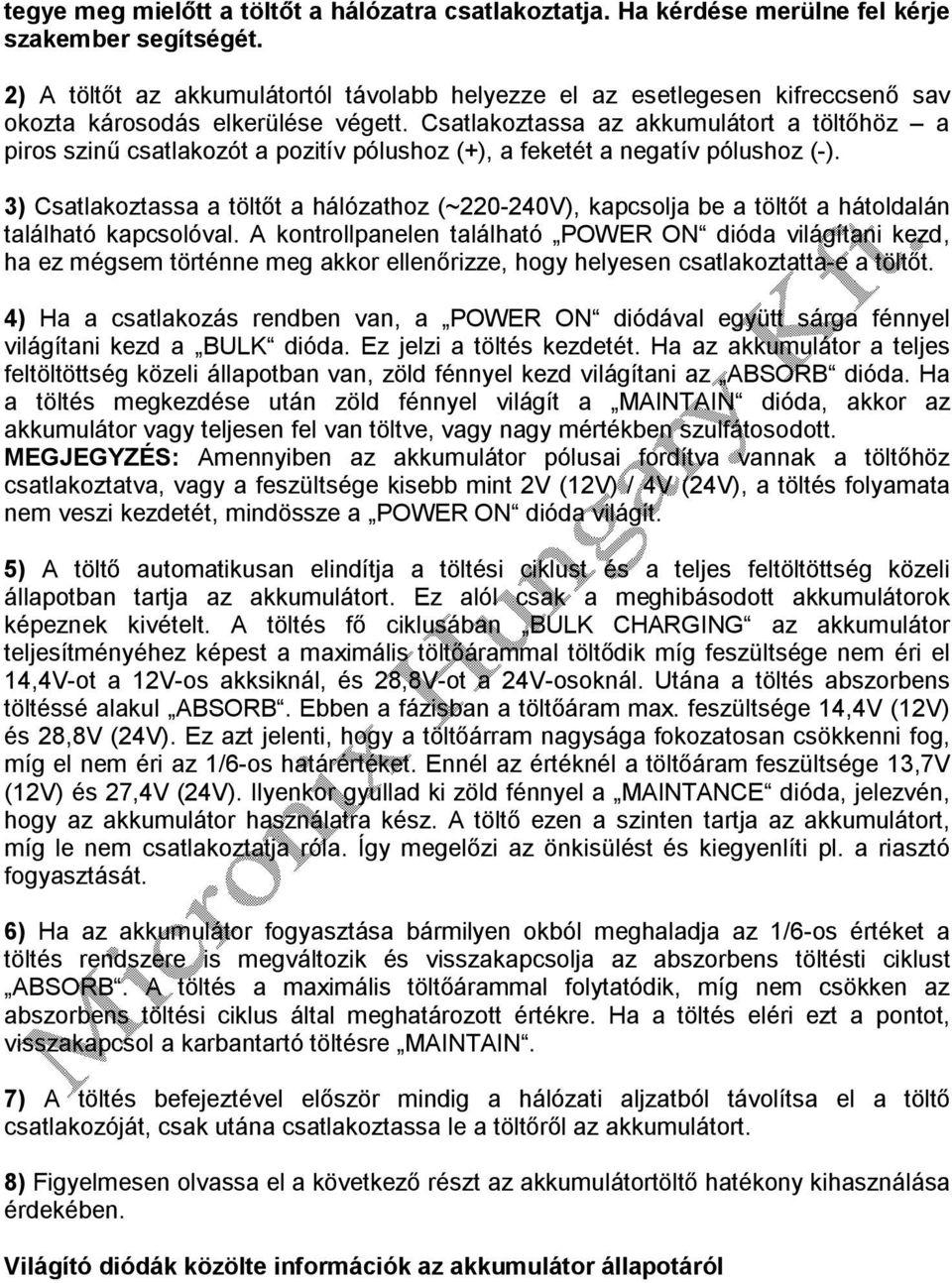 Csatlakoztassa az akkumulátort a töltőhöz a piros szinű csatlakozót a pozitív pólushoz (+), a feketét a negatív pólushoz (-).